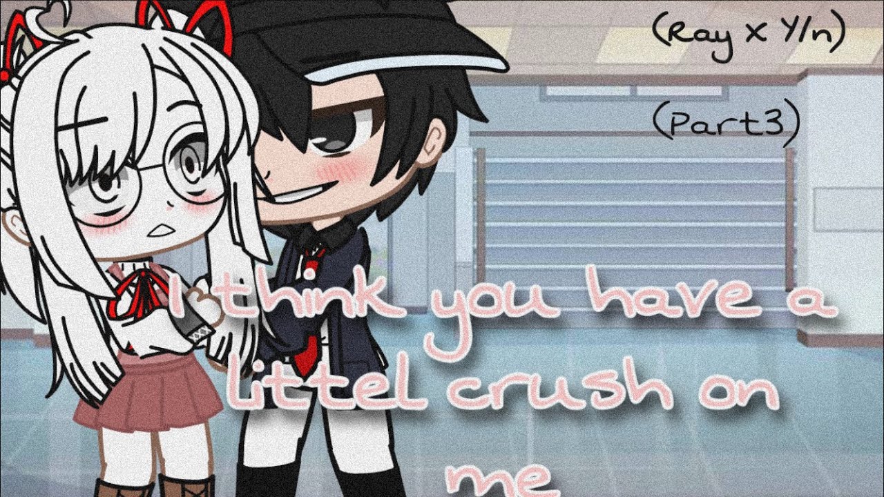I think you have a littel crush on me //Gacha Club// (Ray X Y/n) (Part3) (FINAL)