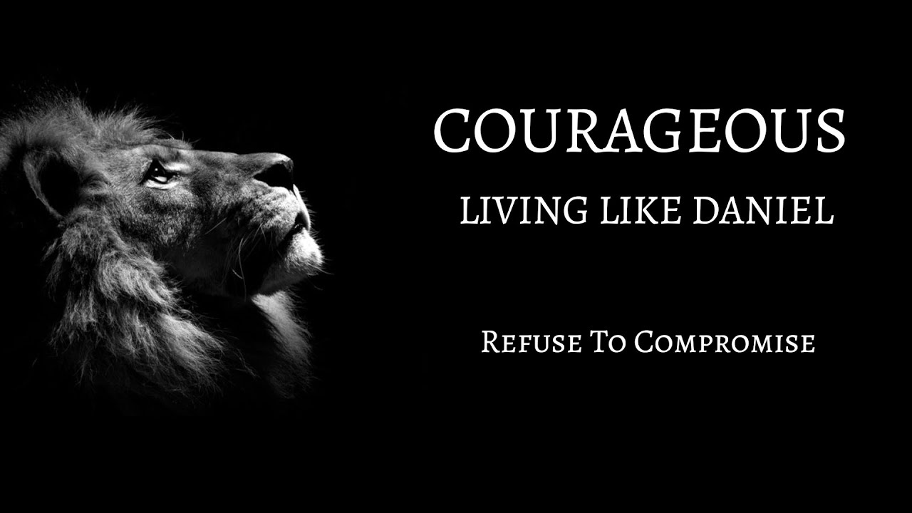 COURAGEOUS: Living Like Daniel - Refuse To Compromise