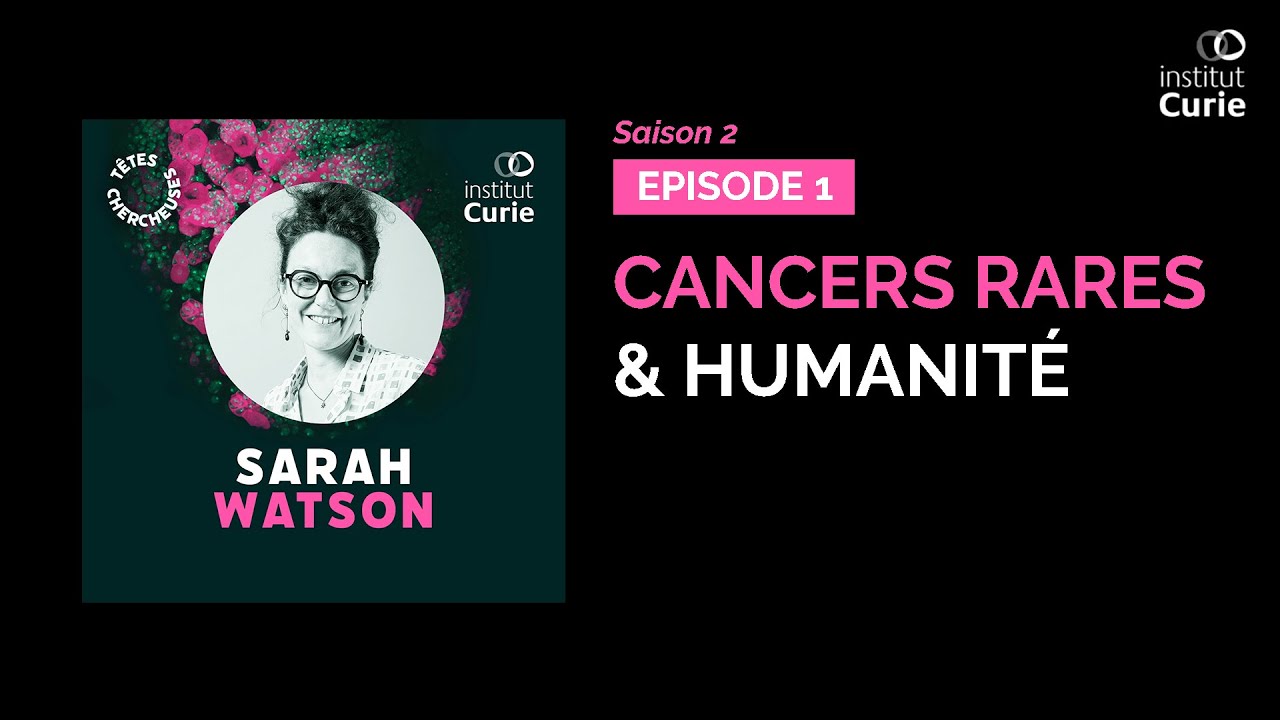 Têtes Chercheuses - Cancers rares & humanité avec Sarah Watson