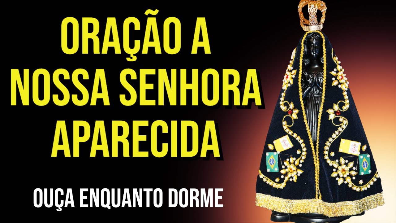 ORAÇÃO MILAGROSA A NOSSA SENHORA APARECIDA PARA OUVIR DORMINDO