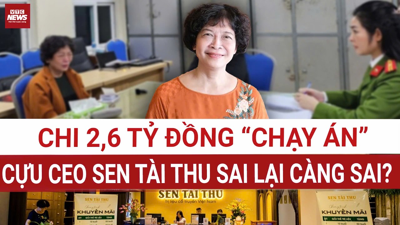 ĐIỂM NÓNG: Cựu Tổng Giám đốc Sen Tài Thu chi 2,6 tỷ đồng để “chạy án” | VTC News