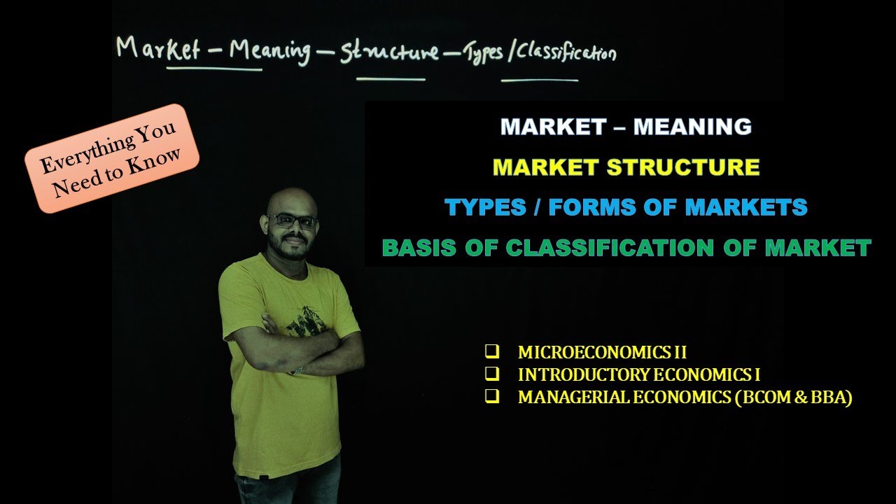 MARKET–MEANING-STRUCTURE -TYPES OF MARKETS - MICRO 2 - MANAGERIAL ECONOMICS-INTRODUCTORY ECONOMICS I