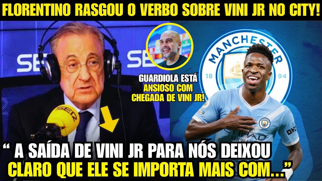 🚨EITA! OLHA A FORTE DECLARAÇÃO DE FLORENTINO PEREZ SOBRE SAÍDA DE VINI JR PARA O CITY!