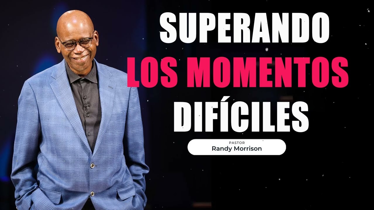 Superando los Momentos Difíciles - Parte 2 - Randy Morrison