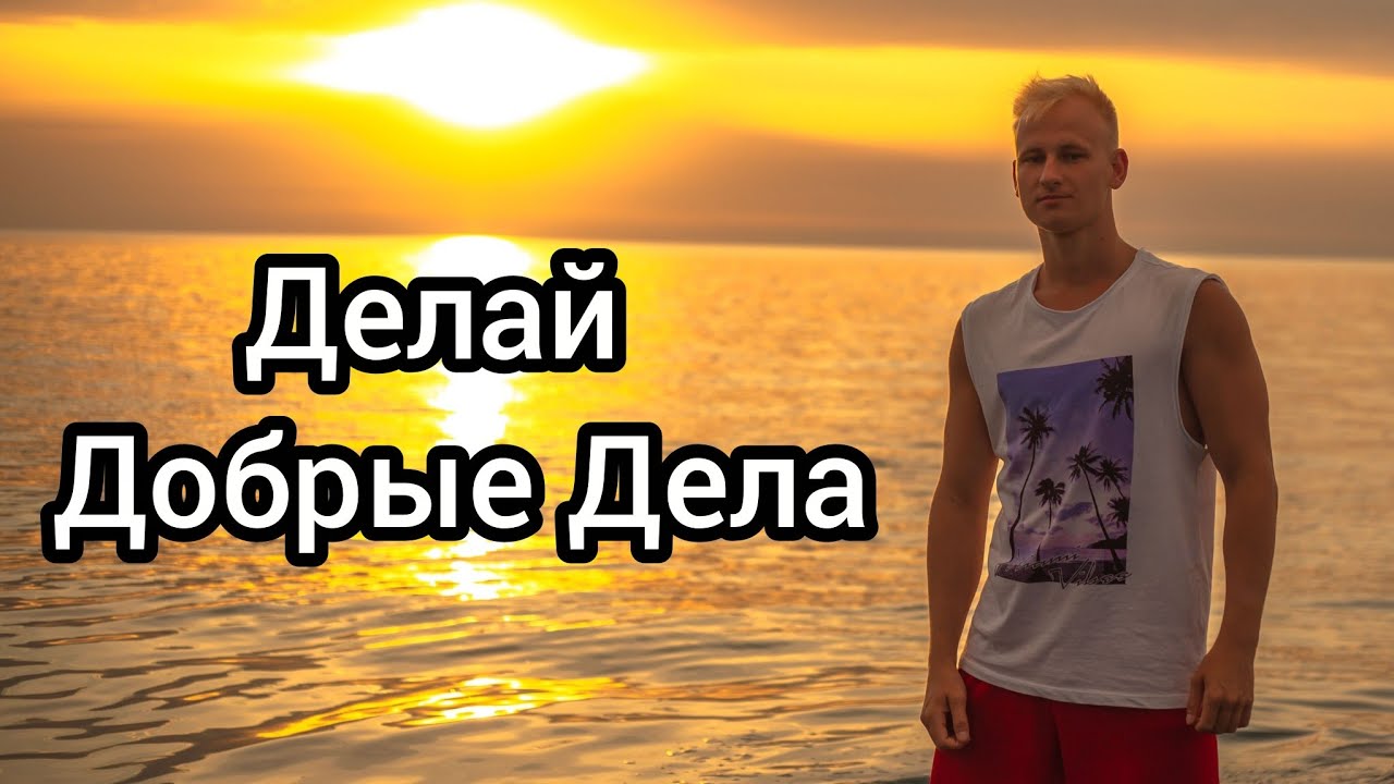 ДОБРЫЕ ДЕЛА ИЗМЕНЯТ ВАШУ ЖИЗНЬ