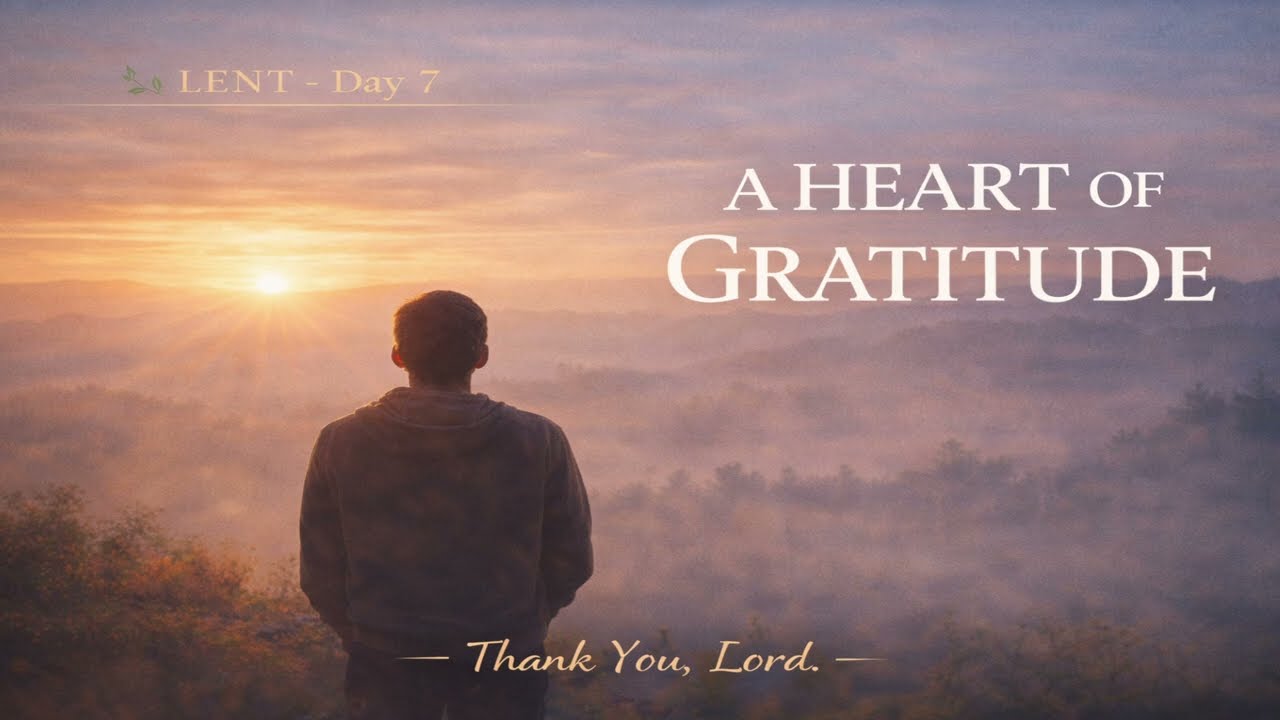 🌿 DAY 7 – A Heart of Gratitude | 40 Days of Lent Devotional