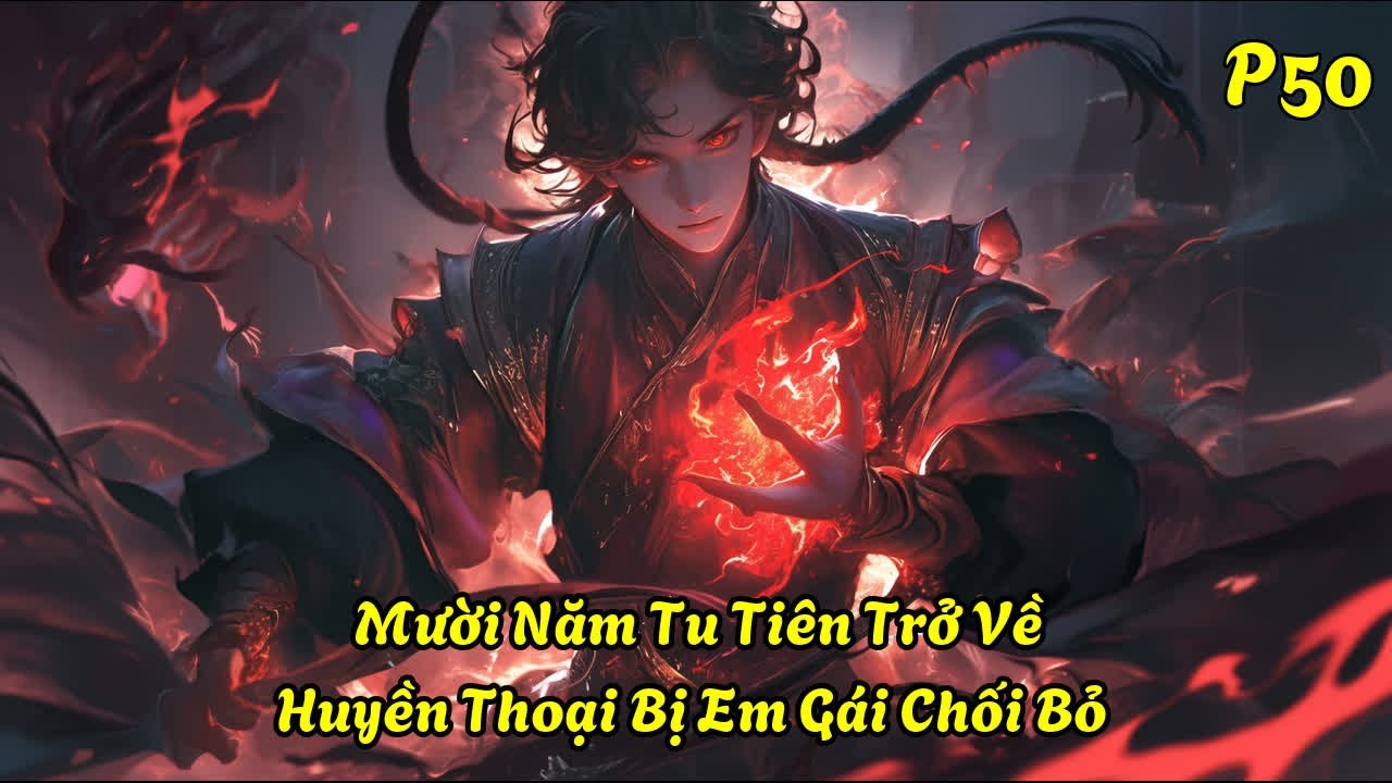 Mười Năm Tu Tiên Trở Về: Huyền Thoại Bị Em Gái Chối Bỏ P50