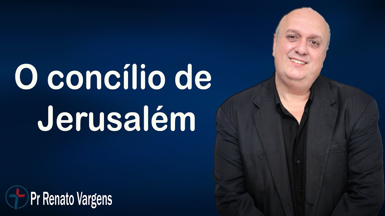 O concílio de Jerusalém - Pr. Renato Vargens