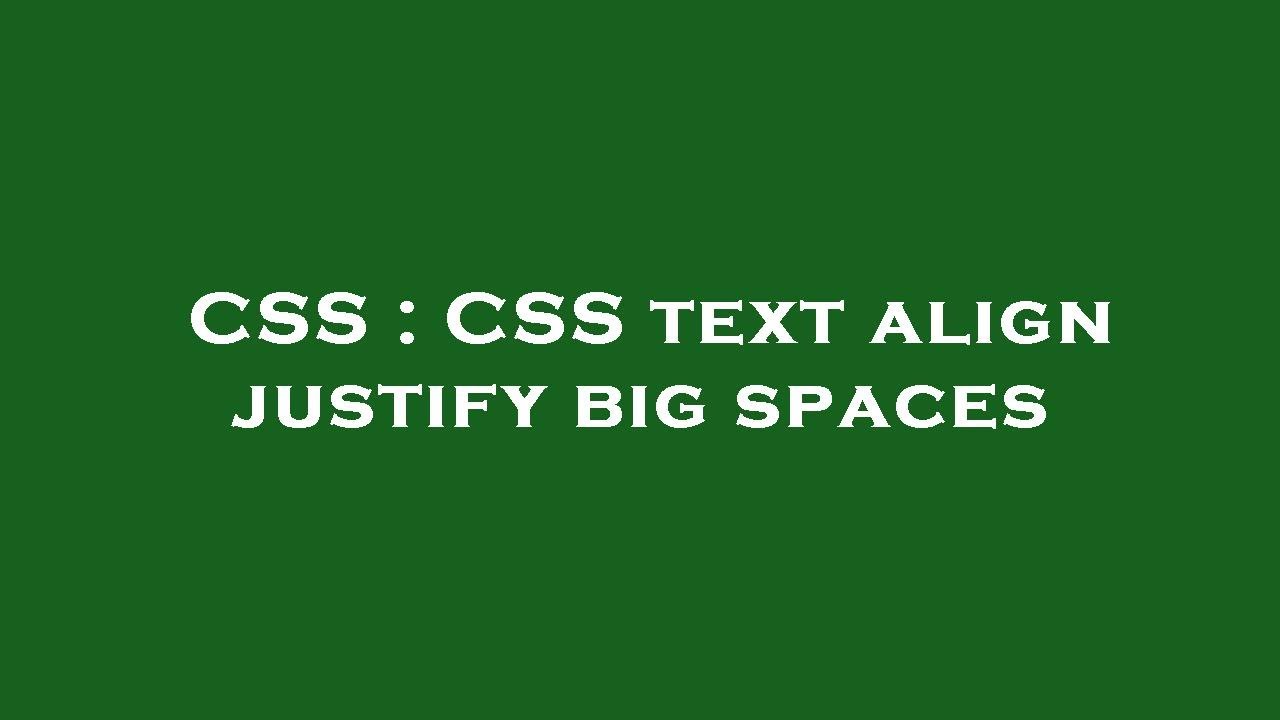 CSS : CSS text align justify big spaces