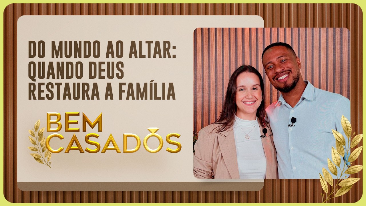 DO MUNDO AO ALTAR, QUANDO DEUS RESTAURA A FAM&Iacute;LIA | Com Bruno e Dani | Bem Casados | IPPTV