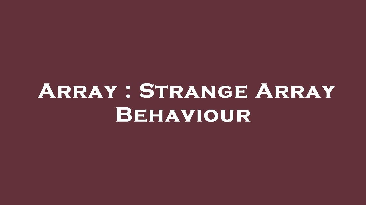 Array : Strange Array Behaviour