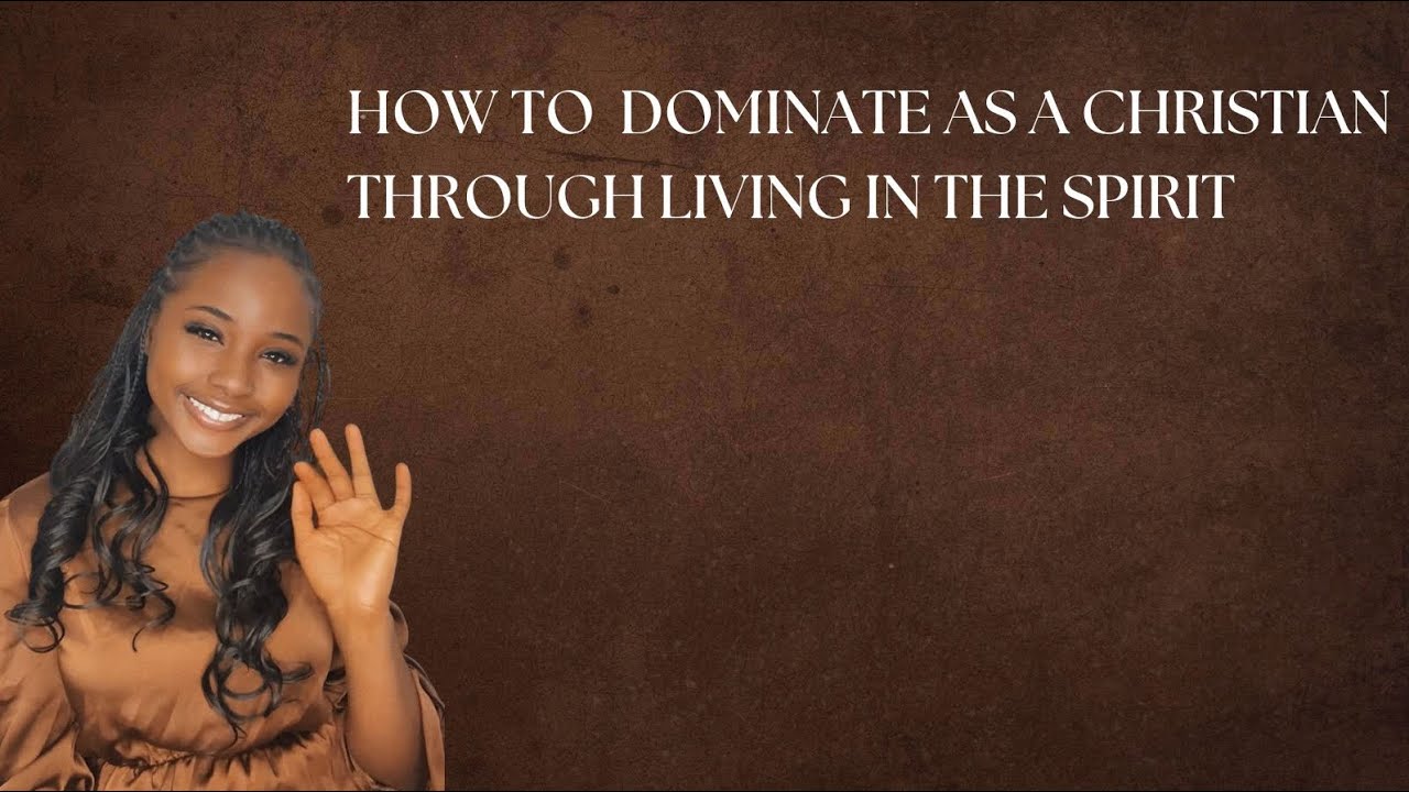 How to Dominate as a Christian through Living in the Spirit 
