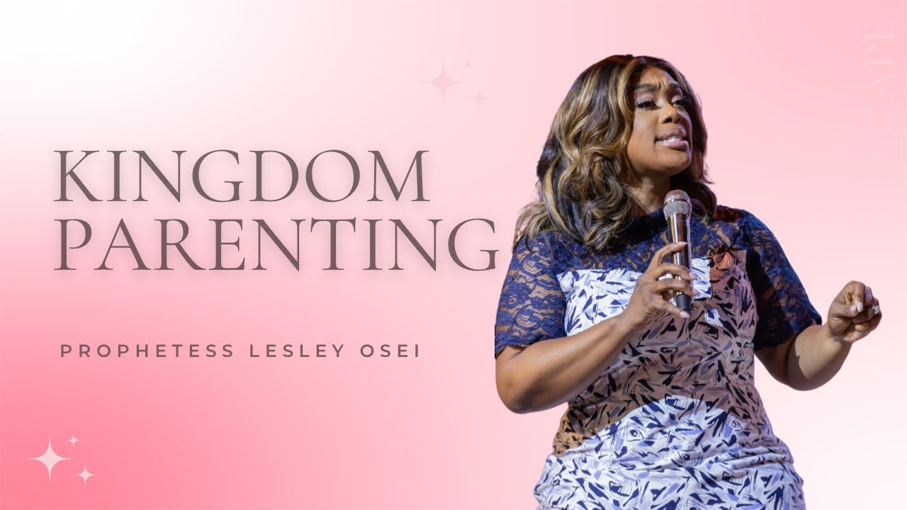 KINGDOM PARENTING | BIBLE STUDIES | PROPHETESS LESLEY OSEI KFT 2023