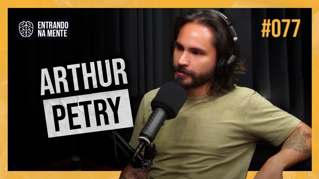 ARTHUR PETRY | ENTRANDO NA MENTE PODCAST #77