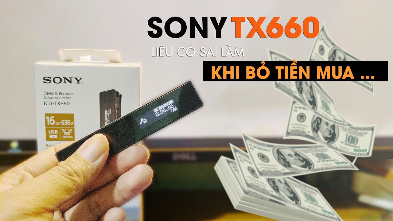 M&aacute;y Ghi &Acirc;m Sony TX660 - Liệu c&oacute; sai lầm khi mua ???
