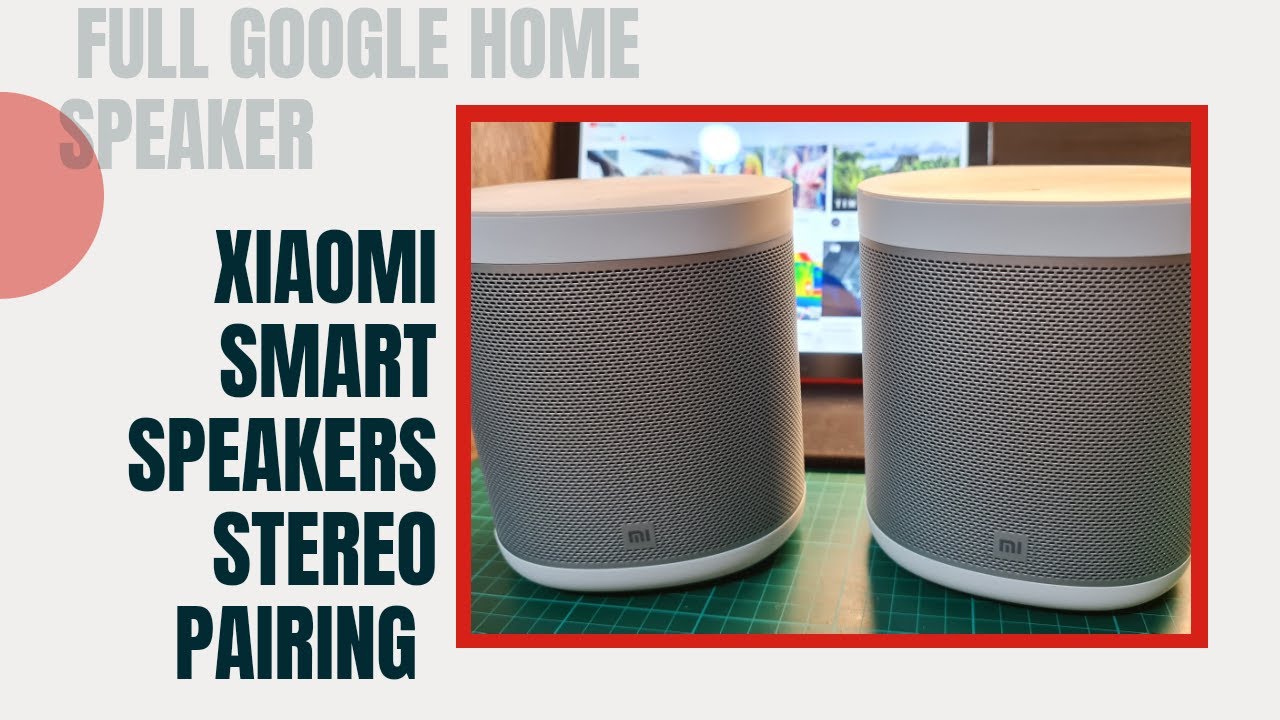REVIEW: Xiaomi Smart (Google Home) Speakers--How to Set up into Stereo;Cast Audio from Other Devices
