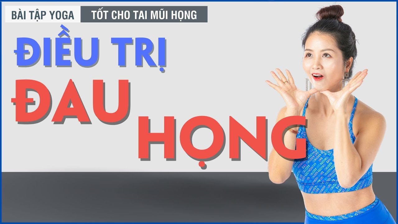 Đau Họng, Viêm Họng Và Bí Kíp Điều Trị Hoàn Toàn Tự Nhiên | Bài Tập Tốt Cho Tai Mũi Họng