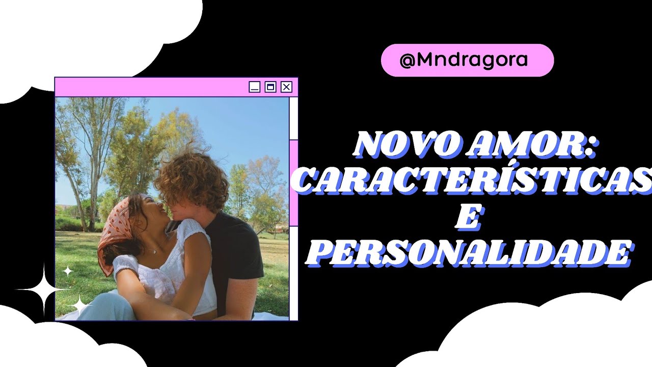 🥰💘 NOVO AMOR! CARACTERÍSTICAS E PERSONALIDADE!