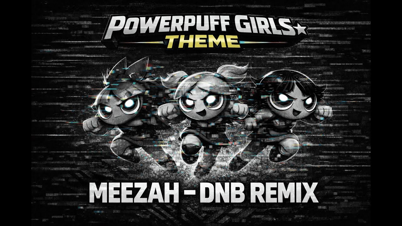 Powerpuff Girls Theme (DnB Remix) | MEEZAH