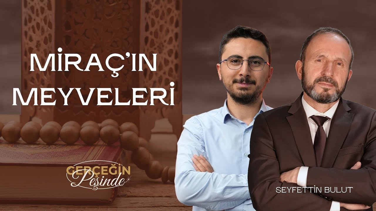 GERÇEĞİN PEŞİNDE    20260120  MİRAC'IN MEYVELERİ