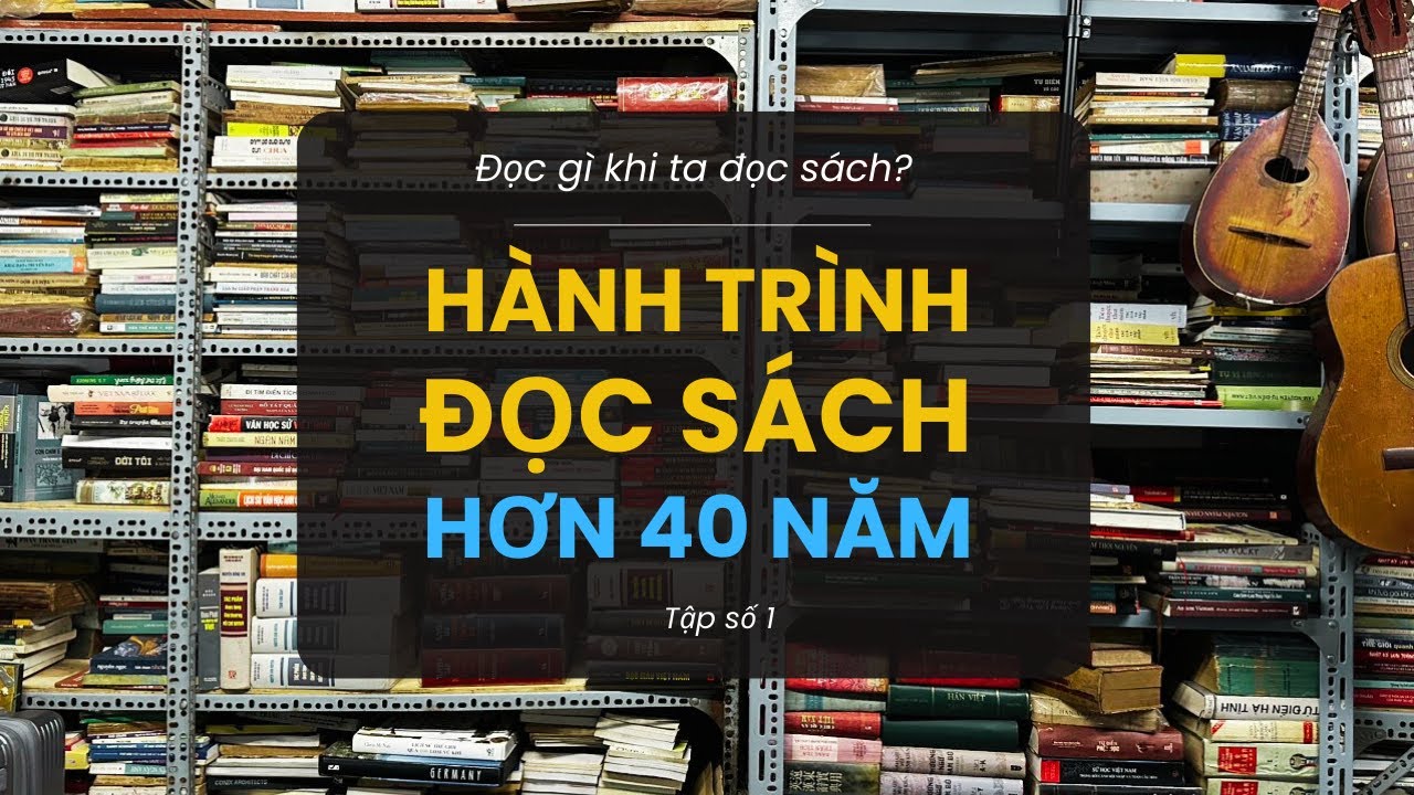 Hành trình đọc sách hơn 40 năm | Đọc gì khi ta đọc sách? | 1