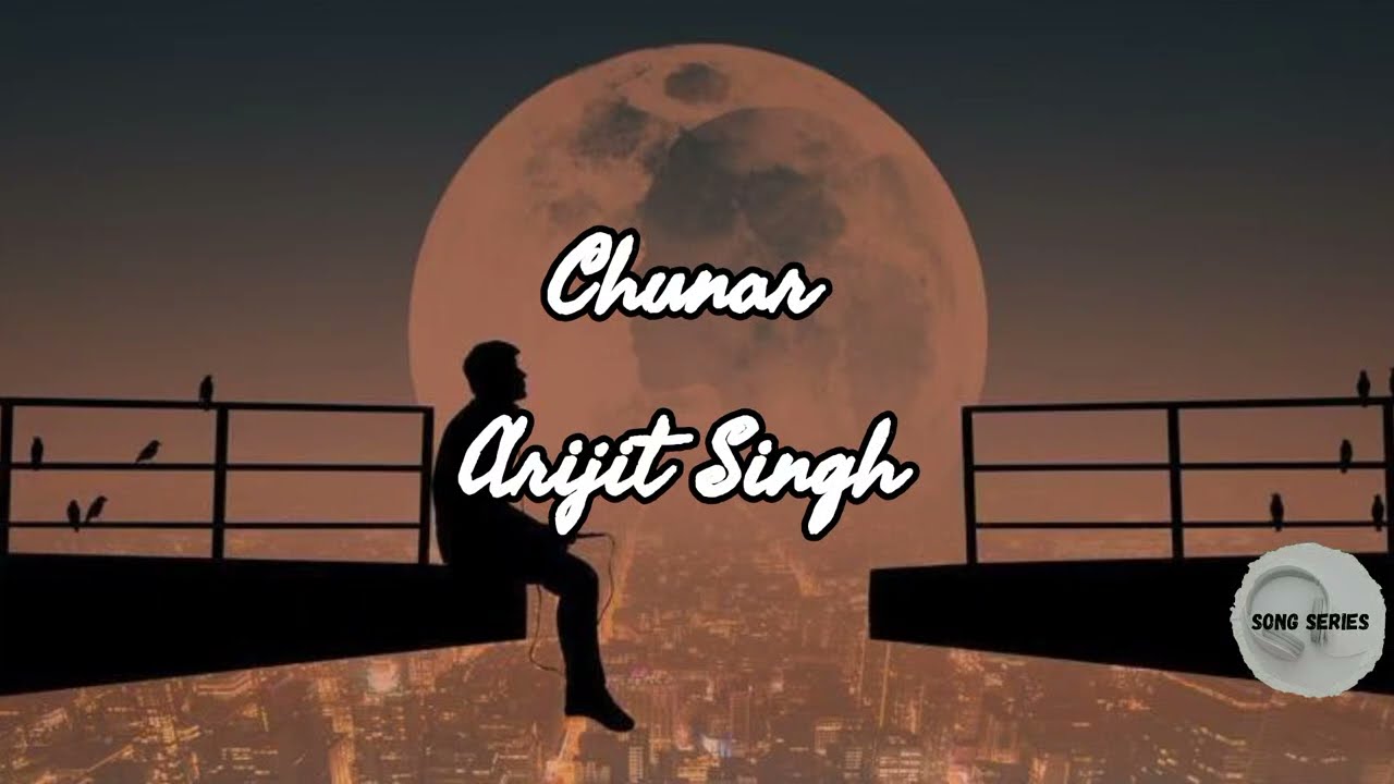 Chunar || Arijit Singh || Full Song || Full Lyrics || Song Series