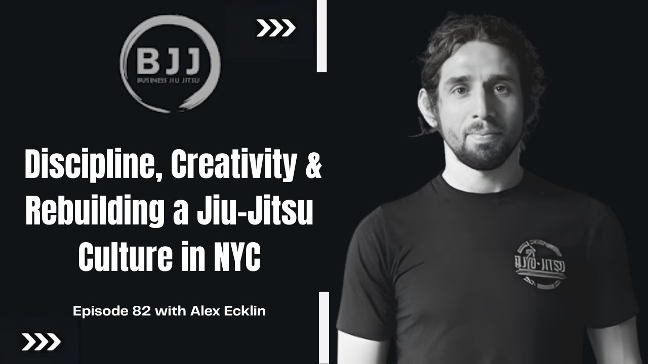 Alex Ecklin | Discipline, Creativity & Rebuilding a Jiu-Jitsu Culture in NYC | EP 82