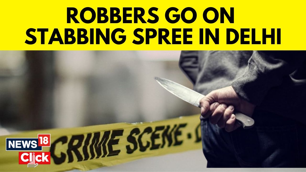 Delhi News | One Killed And Two Injured By Robbers In Stabbing Spree | Delhi Crime News | N18V