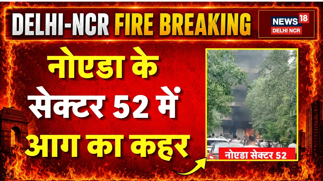 Breaking: Noida Sector 52 में कॉम्पलेक्स में आग का तांडव! | NCR Fire Incident | News18DelhiNCR