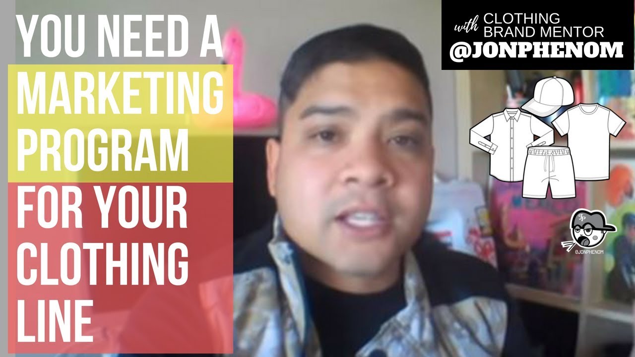 YOU NEED A MARKETING PROGRAM - FOR YOUR CLOTHING LINE