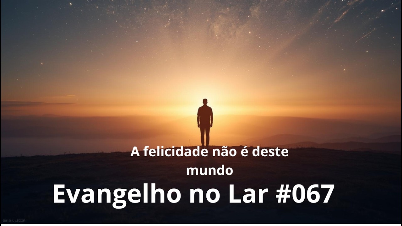 Evangelho no Lar #067 |  Cap V Item 20 – A felicidade não é deste mundo