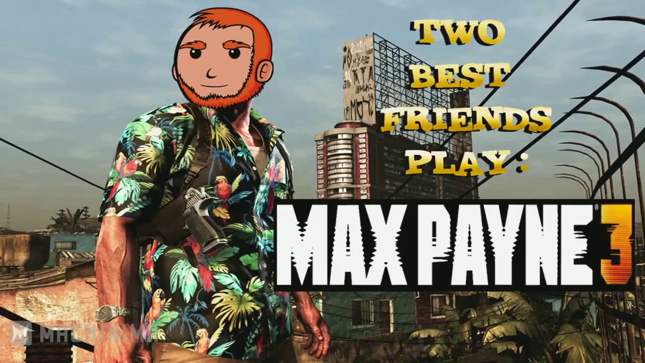 [MACHINIMA REUPLOAD] Two Best Friends Play: Max Payne 3