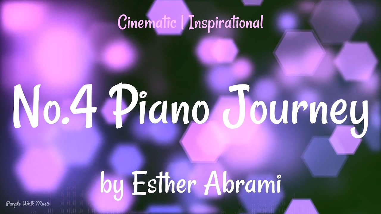 No.4 Piano Journey &bull; Esther Abrami &bull; Cinematic | Inspirational Music (1 Hour Version)