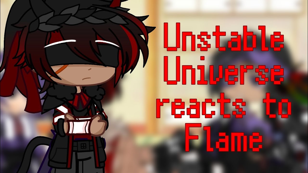 ||Unstable Universe reacts to Flame!||Unstable Universe||Tw in desc!||