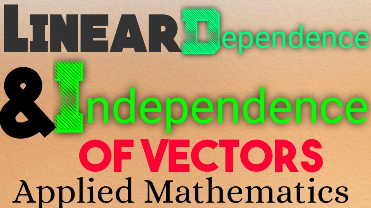 Linear dependence and Independence of vectors with examples. Applied mathematics