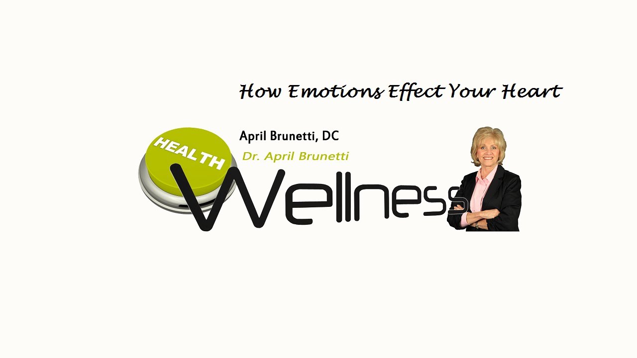 Fullerton CA Chiropractor Dr. April Brunetti how emotions effect your heart