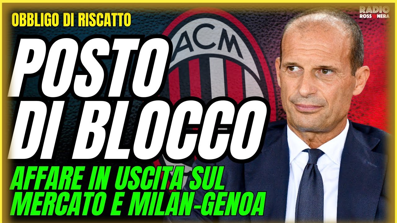POSTO DI BLOCCO. MILAN MERCATO IN USCITA. ULTIME PRE MILAN-GENOA | Obbligo di Riscatto