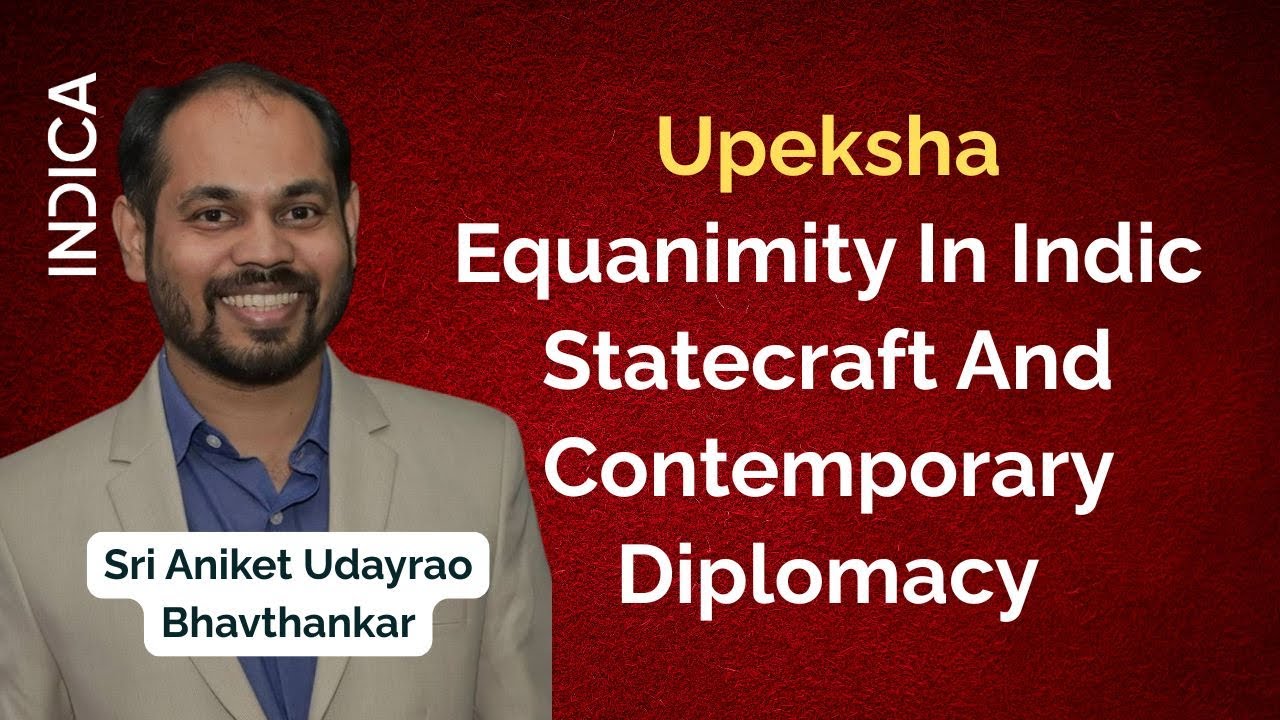 Upeksha: Equanimity In Indic Statecraft And Contemporary Diplomacy | Sri Aniket Udayrao Bhavthankar