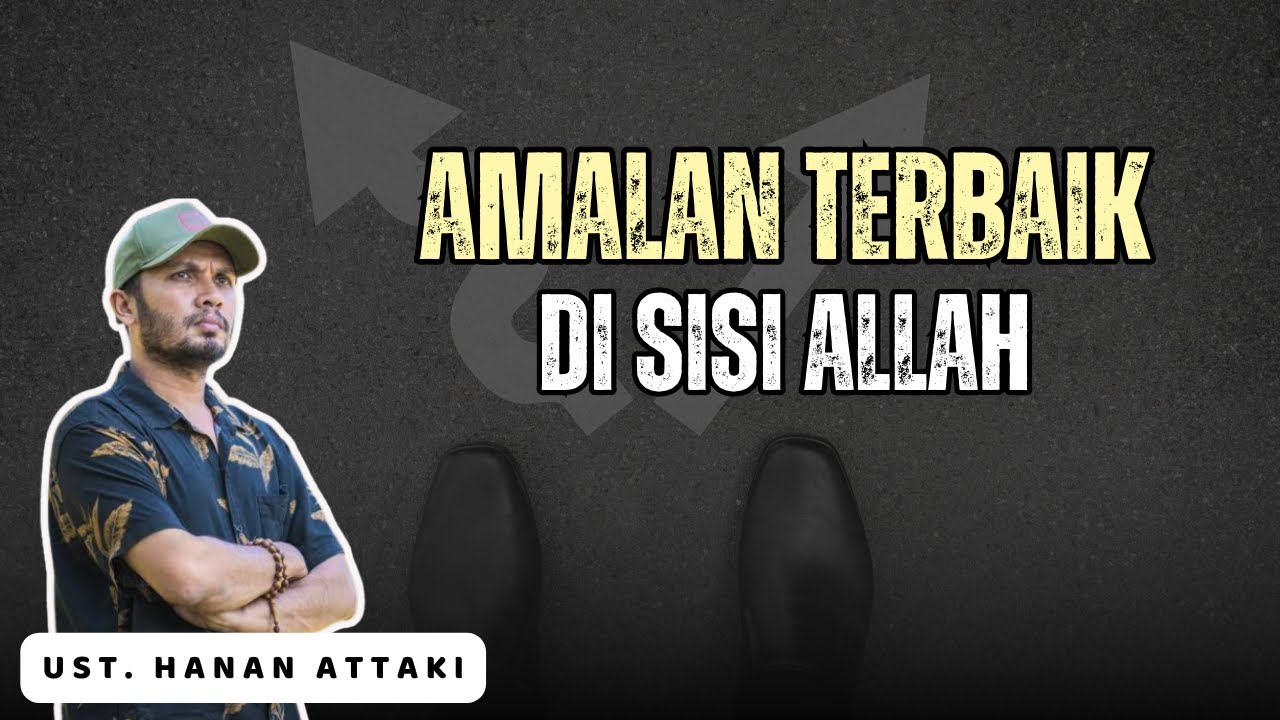Amal yang paling baik di sisi Allah - Ustadz Hanan Attaki