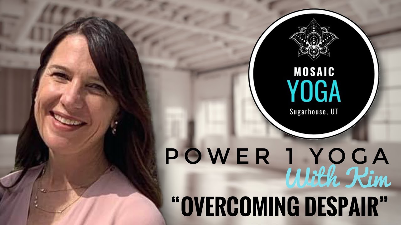 Power 1 Yoga with Kim of Mosaic Yoga - "Overcoming Despair"
