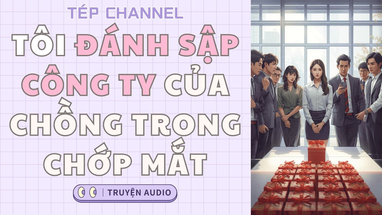 [Audio Full] Tôi đánh sập công ty của chồng trong chớp mắt || TÉP CHANNEL