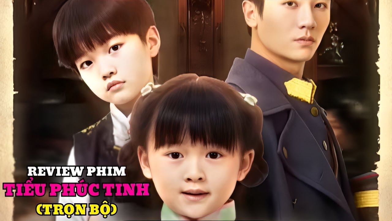 Review phim: TIỂU PHÚC TINH (Trọn bộ) | Bé có mang nhiều may mắn ai hại cô bé sẽ rước họa vào thân