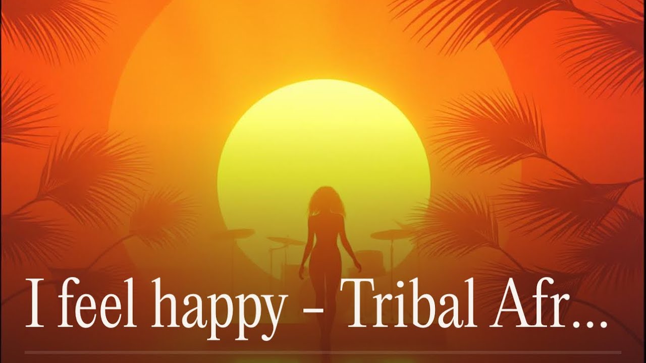 I feel happy – Tribal Afro House