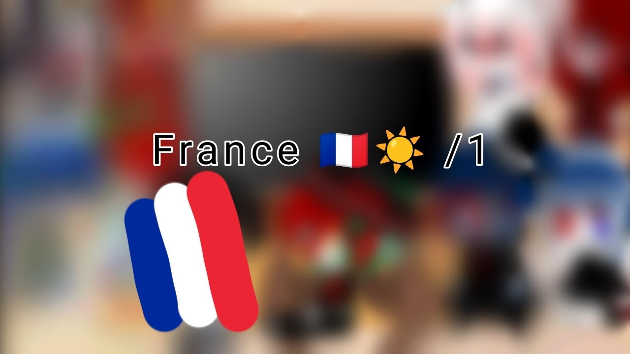 Countryhumans react to France 🇫🇷☀️ 1/?