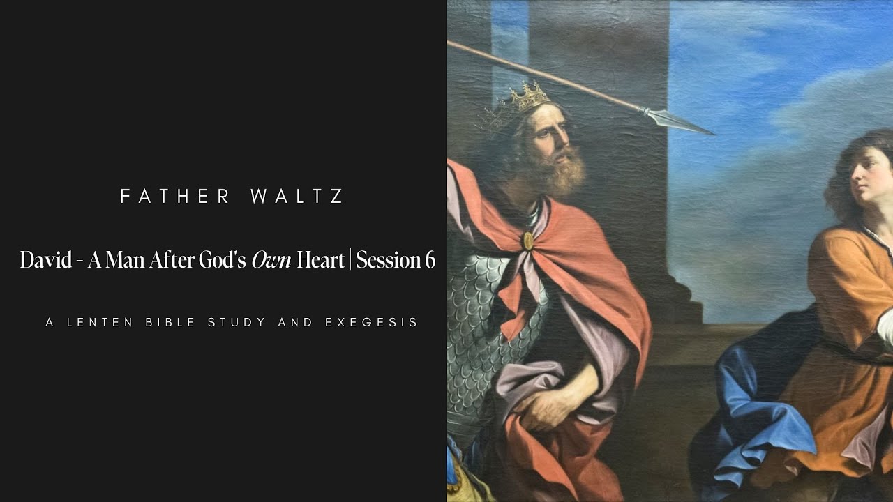David, A Man After God's Own Heart | A Lenten Bible Study with Father Waltz | Session 6