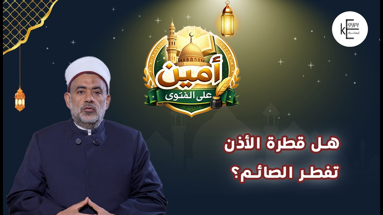 هل قطرة الأذن تفطر الصائم؟.. يوضح التفاصيل د. خالد عمران أمين الفتوى بدار الإفتاء المصرية