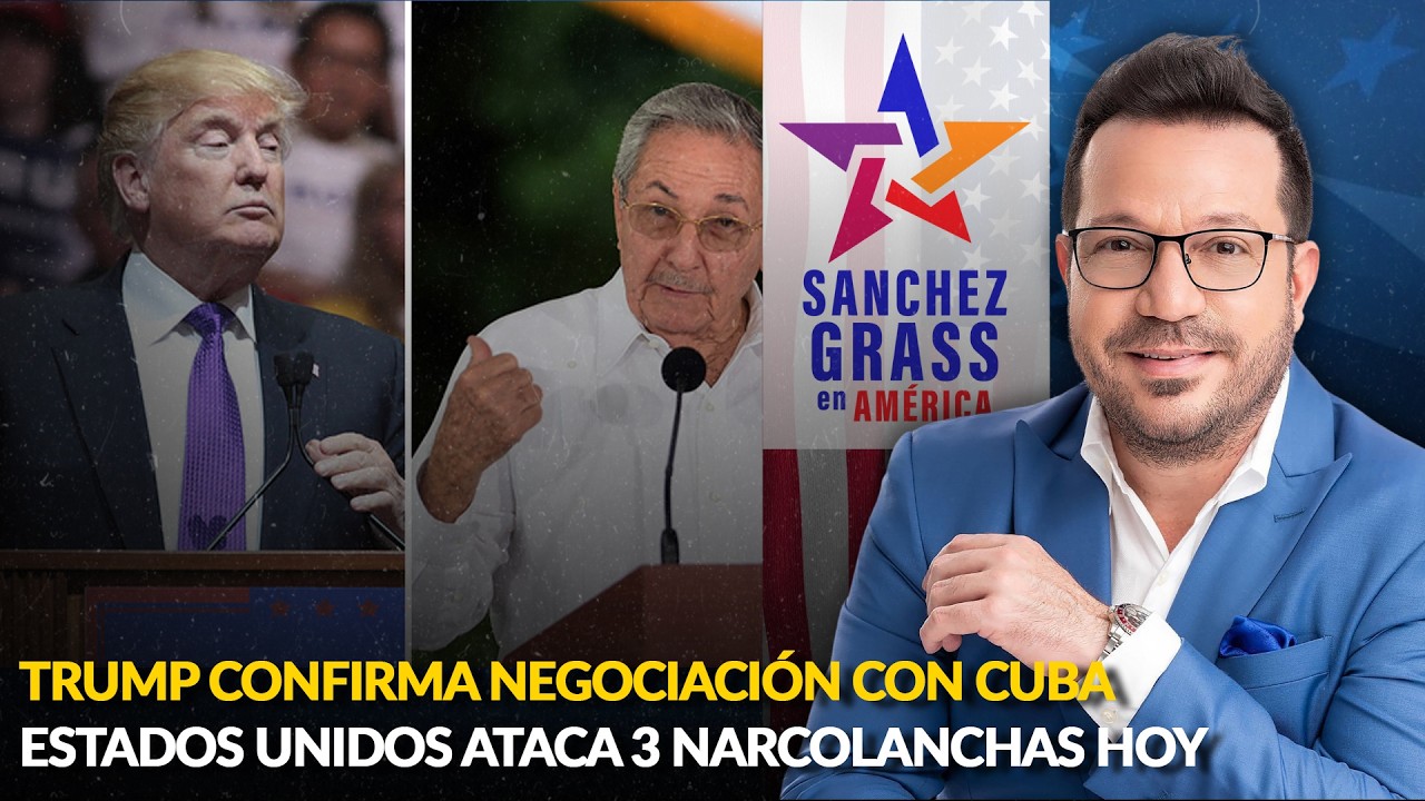 TRUMP CONFIRMA NEGOCIACIÓN CON CUBA/ ESTADOS UNIDOS ATACA 3 NARCOLANCHAS HOY | Sánchez Grass