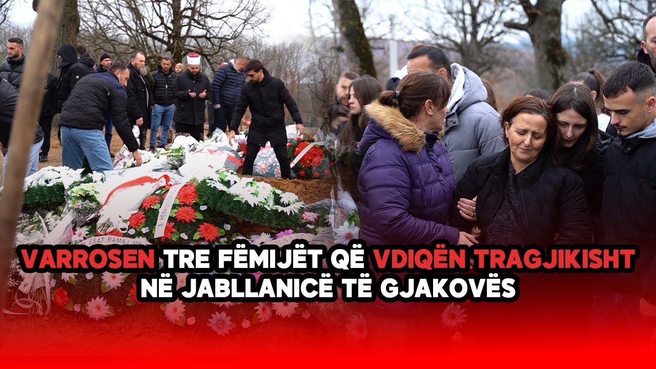 Me dhimbje të madhe varrosen tre fëmijët që vdiqën tragjikisht në Jabllanicë të Gjakovës