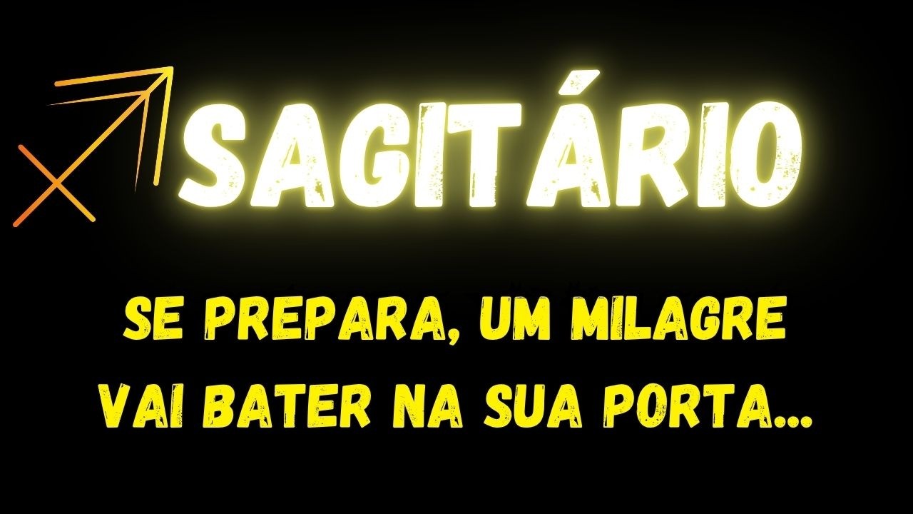 ♐️SAGIT&Aacute;RIO😯SE PREPARA, UM MILAGRE VAI BATER NA SUA PORTA...