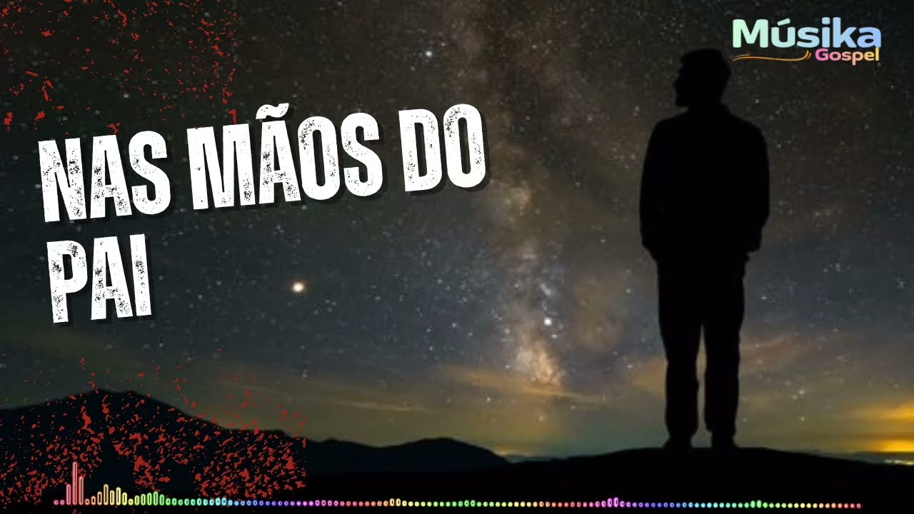 NAS MÃOS DO PAI, UMA CANÇÃO PRA ACALMAR SEU CORAÇÃO 